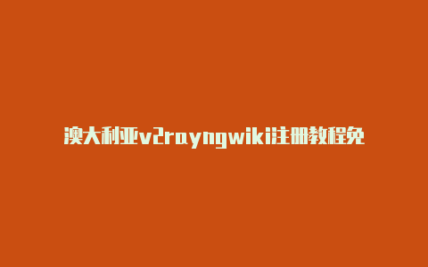 澳大利亚v2rayngwiki注册教程免费共享