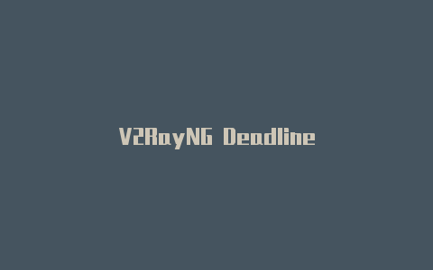 V2RayNG Deadline