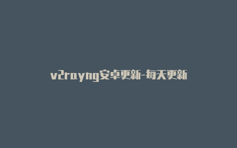 v2rayng安卓更新-每天更新-v2rayng