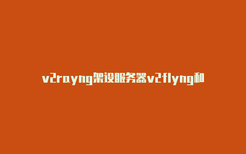 v2rayng架设服务器v2flyng和v2rayng