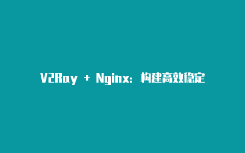 V2Ray + Nginx：构建高效稳定的代理方案-v2rayng