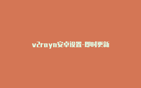 v2rayn安卓设置-即时更新