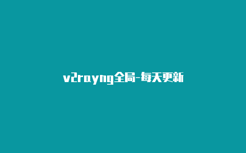 v2rayng全局-每天更新