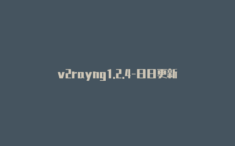 v2rayng1.2.4-日日更新