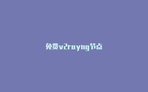 免费v2rayng节点-v2rayng