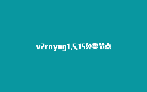 v2rayng1.5.15免费节点