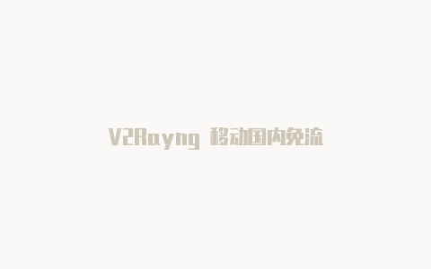 V2Rayng 移动国内免流