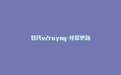 替代v2rayng-经常更新-v2rayng