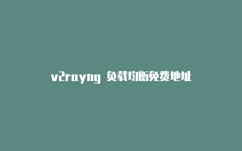 v2rayng 负载均衡免费地址-v2rayng