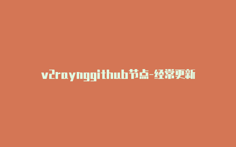 v2raynggithub节点-经常更新