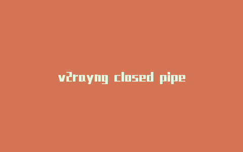 v2rayng closed pipe