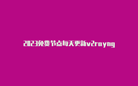 2023免费节点每天更新v2rayng