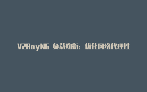 V2RayNG 负载均衡：优化网络代理性能的有效方法