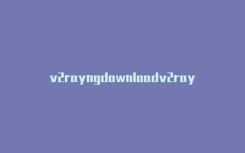 v2rayngdownloadv2rayng代理-v2rayng