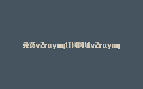 免费v2rayng订阅网址v2rayng1.1.12下载-v2rayng