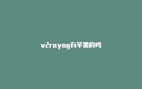 v2rayng有苹果的吗