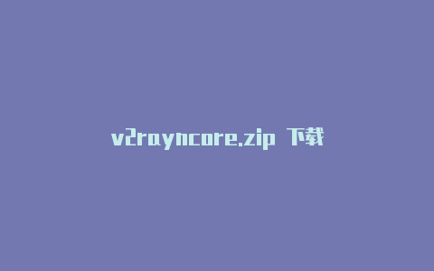 v2rayncore.zip 下载-v2rayng