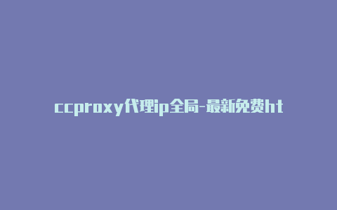 ccproxy代理ip全局-最新免费http代理ip每天更新