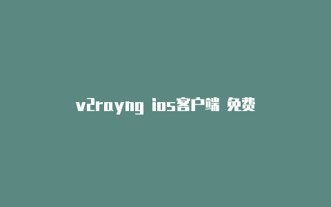 v2rayng ios客户端 免费