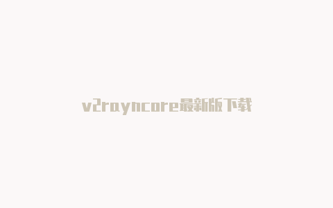 v2rayncore最新版下载