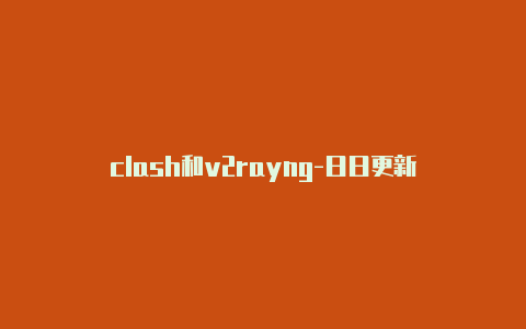 clash和v2rayng-日日更新