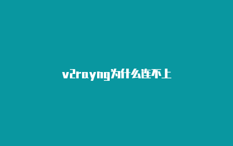 v2rayng为什么连不上