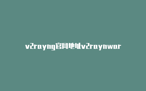 v2rayng官网地址v2raynwarning