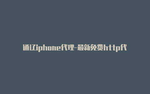 通辽iphone代理-最新免费http代理ip随时更新