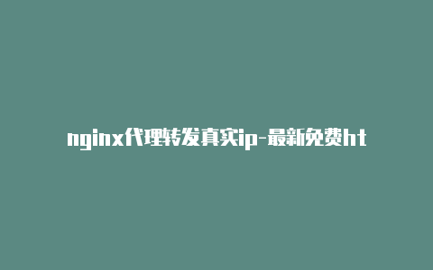 nginx代理转发真实ip-最新免费http代理ip每日更新