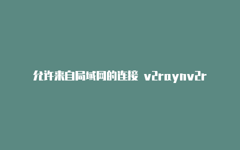 允许来自局域网的连接 v2raynv2rayngvps-v2rayng