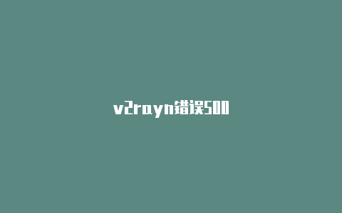 v2rayn错误500