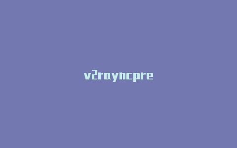 v2rayncpre