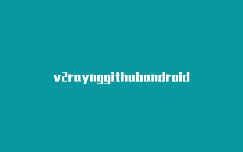 v2raynggithubandroid把数据集到到v2rayn中