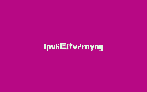 ipv6搭建v2rayng-v2rayng