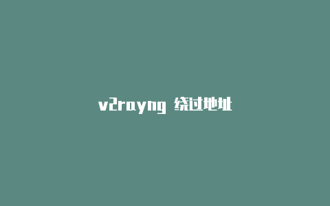 v2rayng 绕过地址