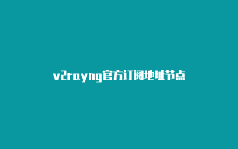 v2rayng官方订阅地址节点-v2rayng