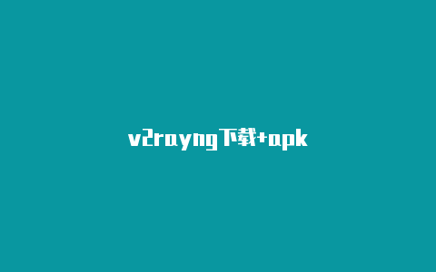 v2rayng下载+apk