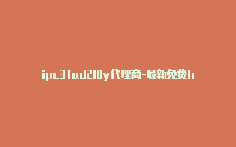 ipc3fad2l0y代理商-最新免费http代理ip随时更新