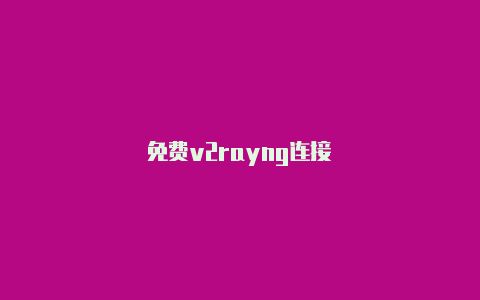 免费v2rayng连接