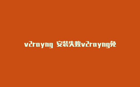 v2rayng 安装失败v2rayng免费节点分享网站