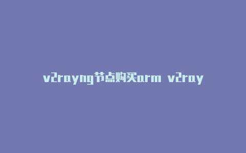 v2rayng节点购买arm v2rayng