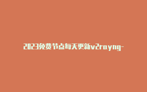 2023免费节点每天更新v2rayng-经常更新-v2rayng