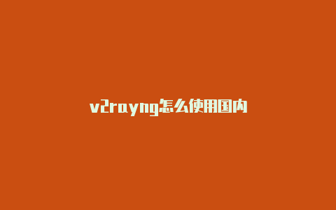 v2rayng怎么使用国内