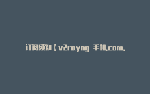 订阅须知【v2rayng 手机.com.cn】