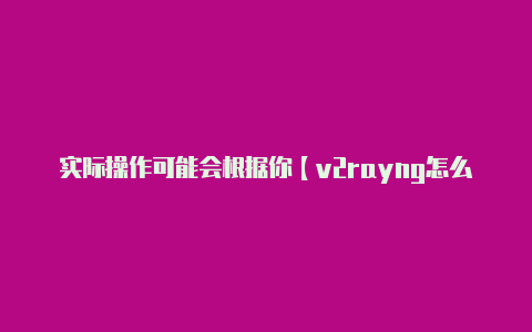 实际操作可能会根据你【v2rayng怎么使用订阅】