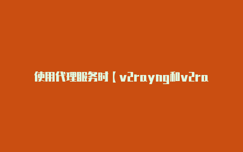 使用代理服务时【v2rayng和v2rayng】