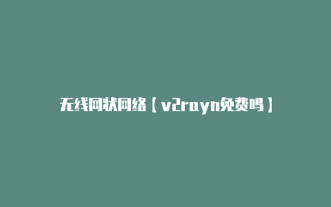 无线网状网络【v2rayn免费吗】