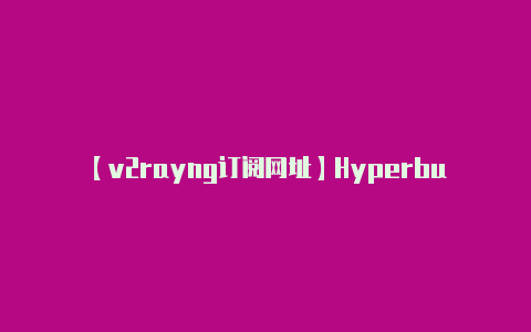 【v2rayng订阅网址】Hyperburner下载攻略 iOS版下载地址分享