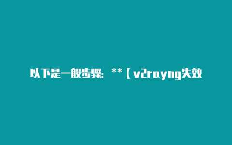 以下是一般步骤：**【v2rayng失效】