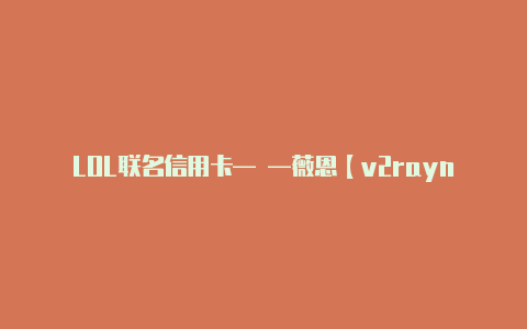 LOL联名信用卡— —薇恩【v2rayng分享约炮】